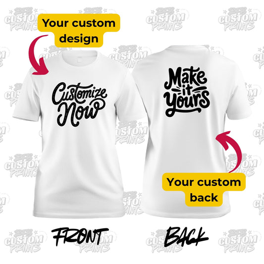Custom Graphic Tee (Front + Back) - Put ANYTHING You Want on a Shirt!