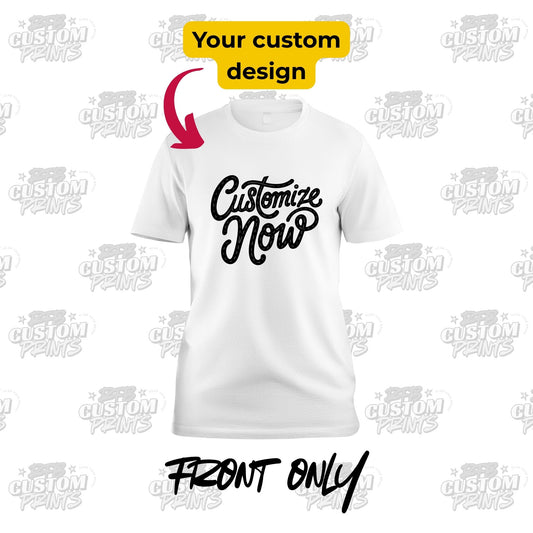 Custom Graphic Tee (Front Only) - Put ANYTHING You Want on a Shirt!